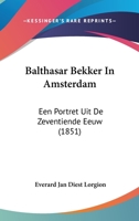 Balthasar Bekker In Amsterdam: Een Portret Uit De Zeventiende Eeuw (1851) 1160805008 Book Cover