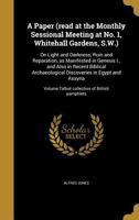 A Paper (Read at the Monthly Sessional Meeting, at No; 1, Whitehall Gardens, S. W.) On Light and Darkness, Ruin and Reparation: As Manifested in ... in Egypt and Assyria 1340274051 Book Cover