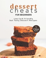 Dessert Cheats for Beginners: Low-Carb Friendly Desserts B09FRZW7K4 Book Cover