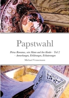 Papstwahl: Petrus Romanus, sein Mann und ihre Kinder - Teil 2 – Anmerkungen, Erklärungen, Erläuterungen, Literatur 1329768132 Book Cover