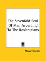 The Sevenfold Soul Of Man According To The Rosicrucians 1419114719 Book Cover