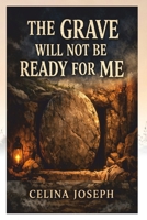 The Grave will Not Be Ready for Me B0GWRFHHMN Book Cover