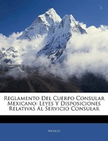 Reglamento Del Cuerpo Consular Mexicano: Leyes Y Disposiciones Relativas Al Servicio Consular 1145920020 Book Cover
