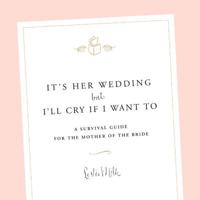 It's Her Wedding But I'll Cry If I Want To: A Survival Guide for the Mother of the Bride 1594860017 Book Cover
