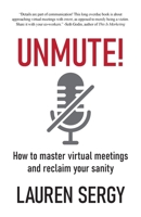 UNMUTE!: How to Master Virtual Meetings and Reclaim Your Sanity 1039113389 Book Cover