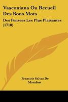 Vasconiana Ou Recueil Des Bons Mots: Des Pensees Les Plus Plaisantes (1710) 1104520192 Book Cover
