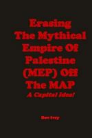Erasing the Mythical Empire of Palestine (Mep) Off the Map: A Capital Idea! 1537413163 Book Cover