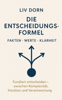 Die Entscheidungsformel – Fakten, Werte, Klarheit: Fundiert entscheiden – zwischen Komplexität, Intuition und Verantwortung (German Edition) B0FPGH84J5 Book Cover