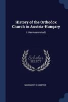History of the Orthodox Church in Austria-Hungary: I. Hermaannstadt 1376679620 Book Cover