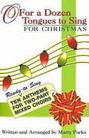 O For a Dozen Tongues to Sing - For Christmas: Ten Ready-to-Sing Anthems for Two-part Mixed Choirs 0687642310 Book Cover