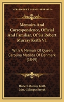 Memoirs And Correspondence, Official And Familiar, Of Sir Robert Murray Keith V1: With A Memoir Of Queen Carolina Matilda Of Denmark 116555075X Book Cover