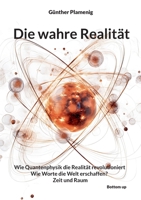 Die wahre Realität: Wie Quantenphysik die Realität revolutioniert - Wie Worte die Welt erschaffen? - Zeit und Raum (German Edition) 3907720202 Book Cover