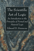 The Scientific Art of Logic: An Introduction to the Principles of Formal and Material Logic 1666749826 Book Cover