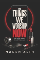 The Things We Worship Now: The Sacred Hunger Beneath Modern Life B0H1441BQM Book Cover