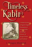 Timeless Kabir: A Modernization of Tagore's English Translation of Songs of Kabir, Including a Glossary of Foreign Words and Endnotes 1929919751 Book Cover