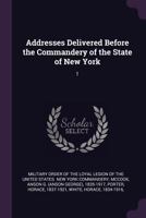 Addresses Delivered Before the Commandery of the State of New York: 1 1378003640 Book Cover