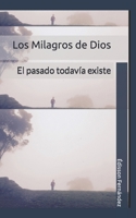 Los Milagros de Dios: Cuando el pasado todavía existe (Spanish Edition) 1985098431 Book Cover
