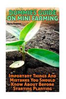 Dummies Guide On Mini Farming: Important Things And Mistakes You Should Know About Before Starting Planting 1981356673 Book Cover