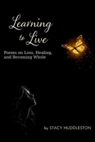 Learning to Live : Poems on Loss, Healing, and Becoming Whole 1972179004 Book Cover