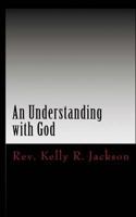An Understanding with God: Developing a Relationship with God on His Terms 1502341972 Book Cover