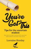 You’ve Got This: Tips for the uncertain student. How to get your higher education off to a good start, build confidence and achieve study success 1913680258 Book Cover