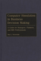 Computer Simulation in Business Decision Making: A Guide for Managers, Planners, and MIS Professionals 0899304087 Book Cover