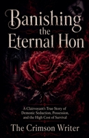 Banishing the Eternal Hon: A Clairvoyant's True Story of Demonic Seduction, Possession, and the High Cost of Survival B0H4XTRTY1 Book Cover