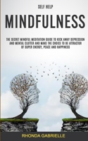 Self Help: Mindfulness: The Secret Mindful Meditation Guide To Kick Away Depression And Mental Clutter And Make The Choice To Be Attractor Of Super Energy, Peace And Happiness 1989682286 Book Cover