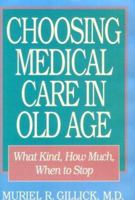 Choosing Medical Care in Old Age: What Kind, How Much, When to Stop 0674128133 Book Cover