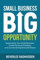 Small Business Big Opportunity: Systematize Your Small Business, Create Personal Freedom, and Live the Entrepreneurial Dream B0CK412DL8 Book Cover