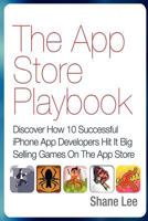 The App Store Playbook: Discover How 10 Successful iPhone App Developers Hit It Big Selling Games On The App Store 1480202851 Book Cover