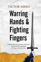 Warring Hands and Fighting Fingers: Understanding the dynamics of spiritual warfare and the importance of living a victorious life. B0F7QV515T Book Cover