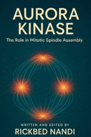 AURORA KINASE: The Role in Mitotic Spindle Assembly (Mitosis: The 100 Readings) B0FJ7YF1KB Book Cover