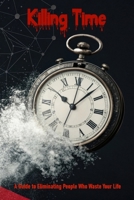 Killing Time: A Guide to Eliminating People Who Waste Your Life (Post-Human) B0FKB7K34S Book Cover