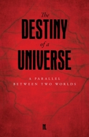 The Destiny of a Universe : A Parallel Between Two Worlds 1641116005 Book Cover