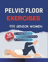 Pelvic Floor Exercises for Senior Women: A Gentle 4-Phase Program to Rebuild Core Strength, Enhance Bladder Control, and Regain Confidence After 60 B0FZV5S9WM Book Cover