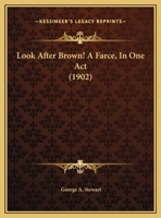 Look After Brown! A Farce, In One Act 1359321292 Book Cover