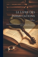 Le Livre Des Permutations; Petits Exercices D'orthographe En Texte Suivi Sans Le Secours De La Methode Cacographique (French Edition) 1022704044 Book Cover