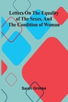 Letters on the equality of the sexes, and the condition of woman 937305984X Book Cover