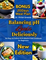 Balancing pH Levels Deliciously: An Easy-to-Follow Acid-Alkaline Diet Cookbook for Beginners B0CDKB8F6L Book Cover