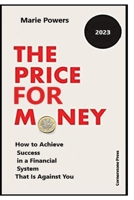 The Price for Money: How to achieve success in a financial system that is against you B0BS948GVW Book Cover