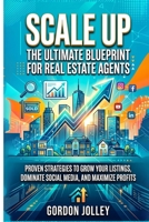 Scale Up: The Ultimate Blueprint for Real Estate Agents: Proven Strategies to Grow Your Listings, Dominate Social Media, and Maximize Profits (2026 Real Estate Marketing Series with AI) B0HK7Y8JVB Book Cover