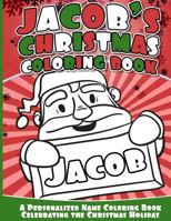 Jacob's Christmas Coloring Book: Personalized Name Coloring Book Celebrating the Christmas Holiday 154030972X Book Cover