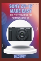 Sony ZV-1F Made Easy: The Perfect Camera for Creators on the Go B0FP2JWLCY Book Cover