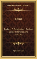 Bosna: Podatci O Zemljopisu I Poviesti Bosne I Hercegovine (1878) 1120165741 Book Cover