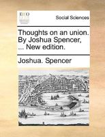 Thoughts On An Union: By Joshua Spencer, ... 1286679559 Book Cover