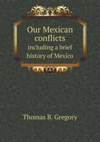 Our Mexican Conflicts Including a Brief History of Mexico 5518754701 Book Cover