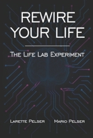 Rewire Your Life: The Life Lab Experiment B0F3HZ45FP Book Cover