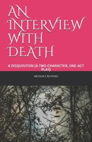AN INTERVIEW WITH DEATH: A DISQUISITION (A TWO-CHARACTER, ONE-ACT PLAY) 1693205912 Book Cover
