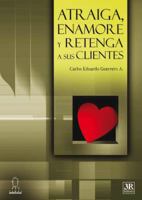 Atraiga Enamore y Retenga A Sus Clientes 9583011673 Book Cover